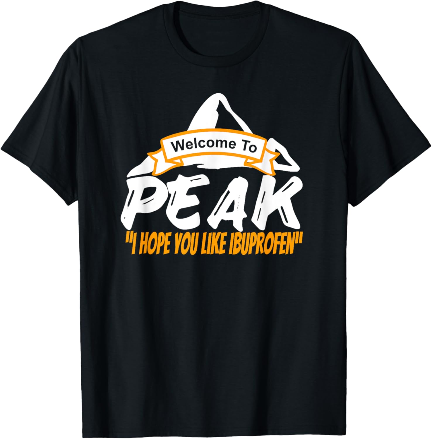 Welcome to Peak I Hope You Like Ibuprofen T-Shirt Peak 2018