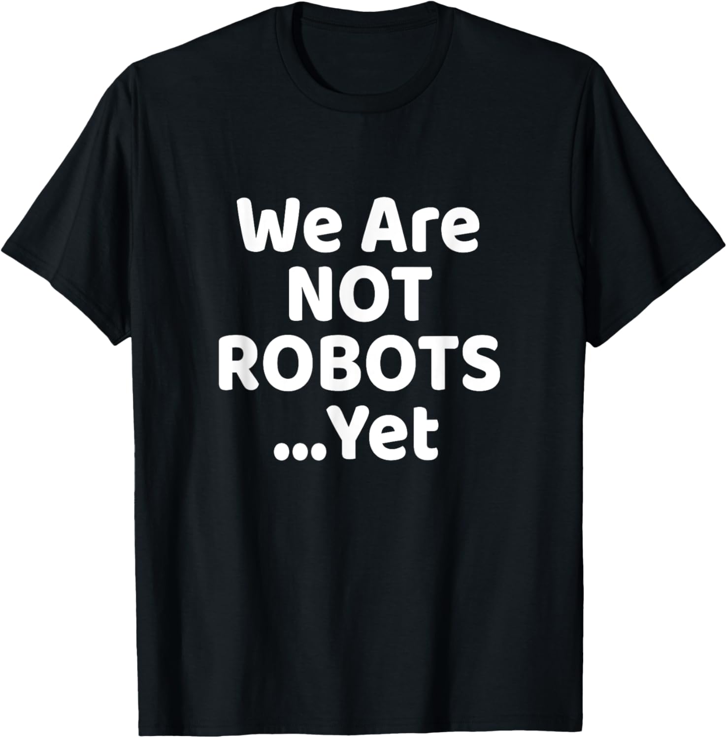 We Are Not Robots Yet T-Shirt