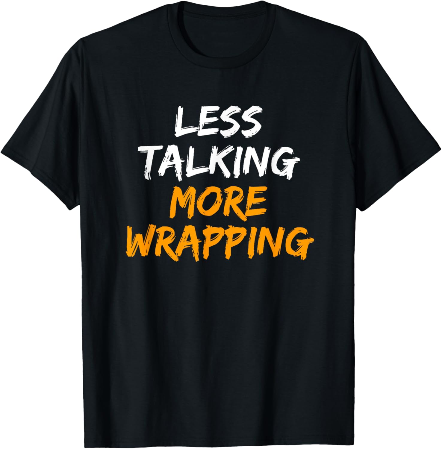 Less Talking More Wrapping T Shirt